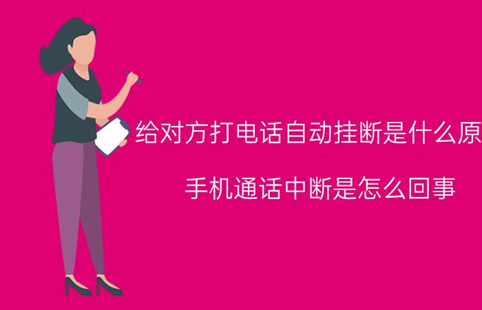 给对方打电话自动挂断是什么原因 手机通话中断是怎么回事？